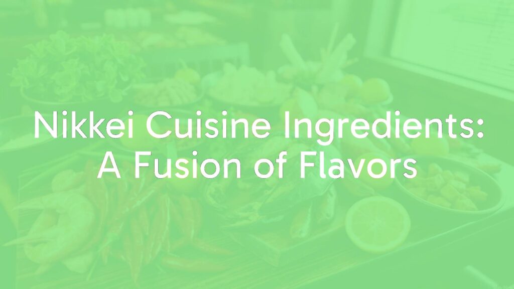 Nikkei Cuisine Ingredients: A Fusion of Flavors