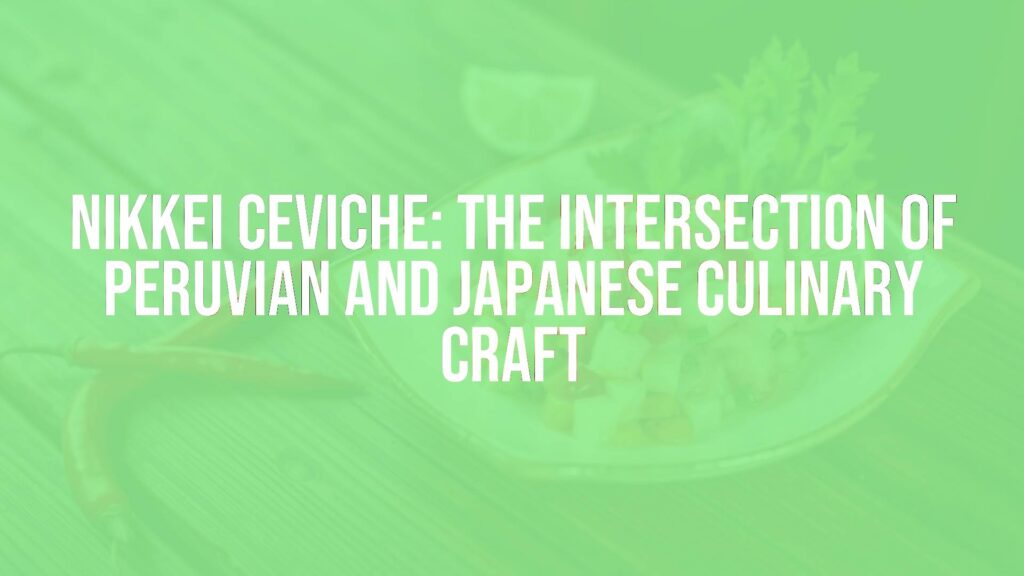 Nikkei Ceviche: The Intersection of Peruvian and Japanese Culinary Craft
